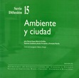 Serie Difusión 15 - Ambiente y Ciudad. Centro de Investigación Hábitat y Energía. FADU, IBA.
